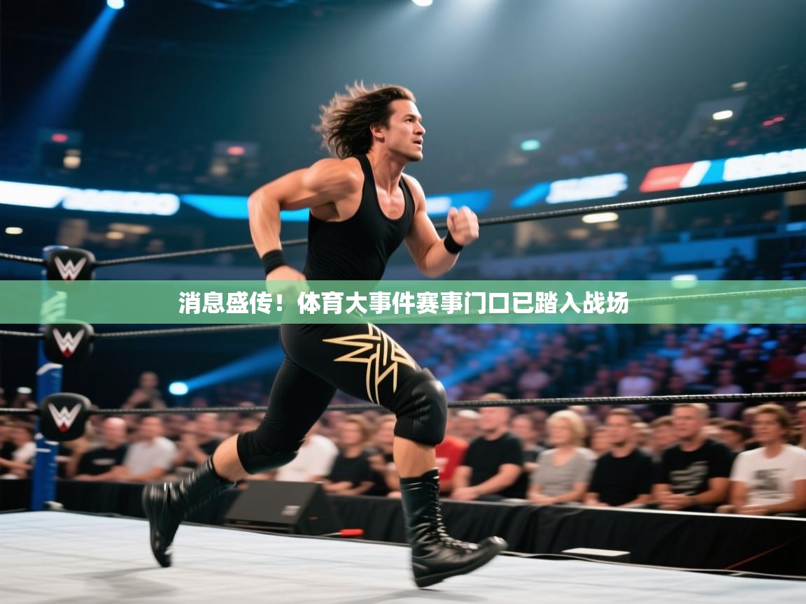 消息盛传！体育大事件赛事门口已踏入战场  第2张