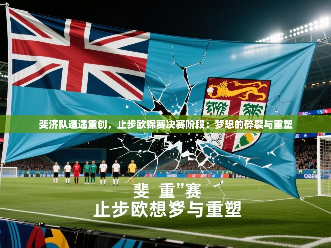 斐济队遭遇重创，止步欧锦赛决赛阶段：梦想的碎裂与重塑  第1张